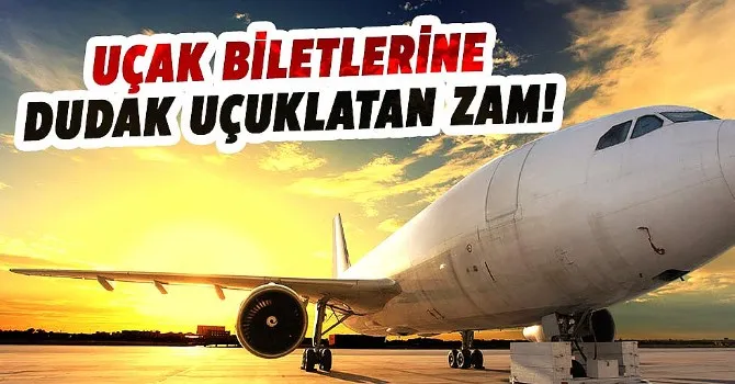 Uçak biletlerine dudak uçuklatan zam!