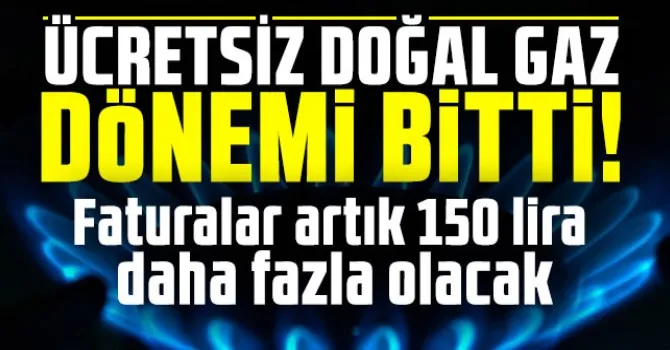 Ücretsiz doğal gaz dönemi bitti!