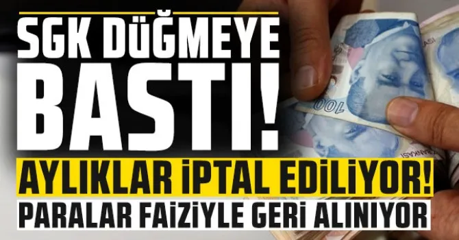 SGK düğmeye bastı! Aylıklar iptal ediliyor paralar faiziyle geri alınıyor