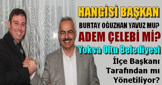 OLTU BELEDİYE BAŞKANI KİM? BURTAY OĞUZHAN YAVUZ MU? YOKSA ADEM ÇELEBİ Mİ?