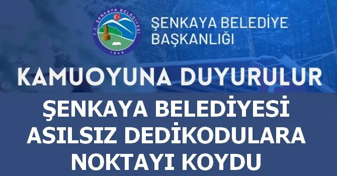 ŞENKAYA BELEDİYESİ ASILSIZ DEDİKODULARA NOKTAYI KOYDU