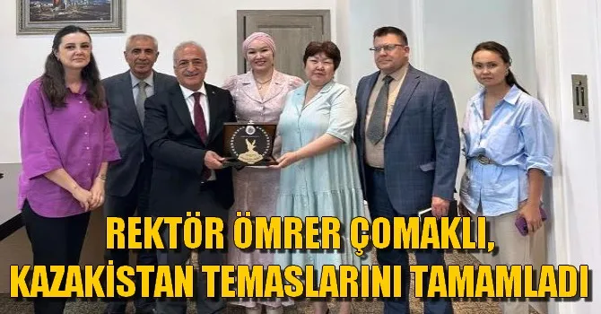 REKTÖR ÖMRER ÇOMAKLI, KAZAKİSTAN TEMASLARINI TAMAMLADI