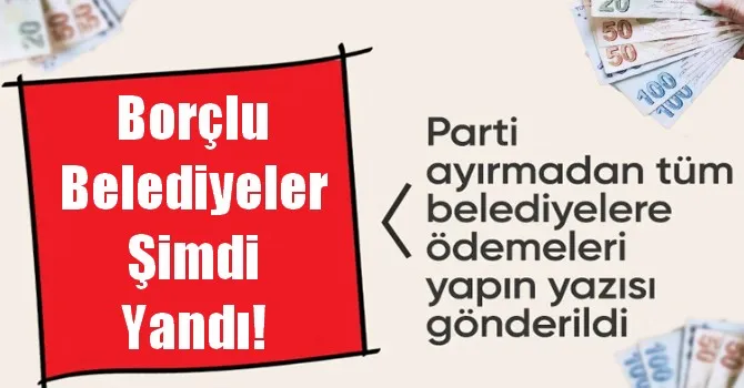 Borçlu belediyeler şimdi yandı!