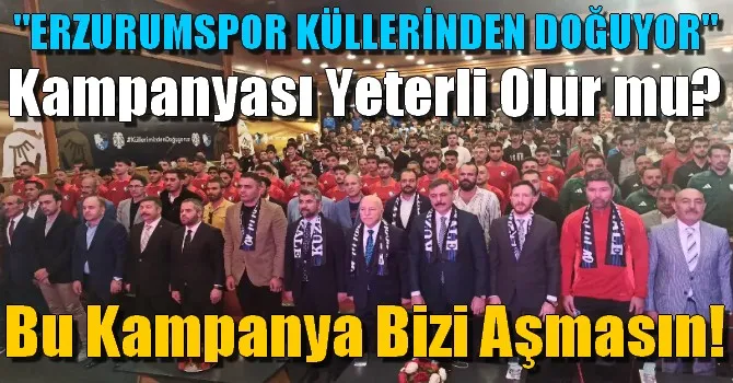 Erzurumspor Küllerinden Doğuyor Kampanyası Yeterli Olur mu?