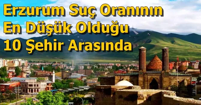 Erzurum Suç Oranının En Düşük Olduğu 10 Şehirlerden Birisi