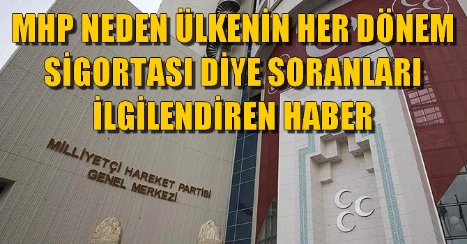 MHP NEDEN ÜLKENİN HER DÖNEM SİGORTASI DİYE SORANLARI İLGİLENDİREN HABER