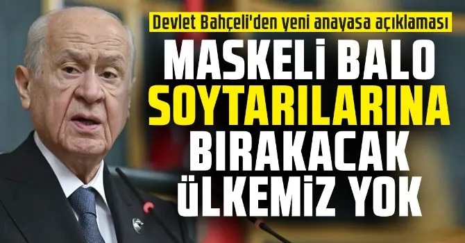 Devlet Bahçeli: Maskeli balo soytarılarına teslim edecek ülkemiz yok