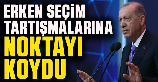 Cumhurbaşkanı Erdoğan, erken seçim tartışmalarına noktayı koydu