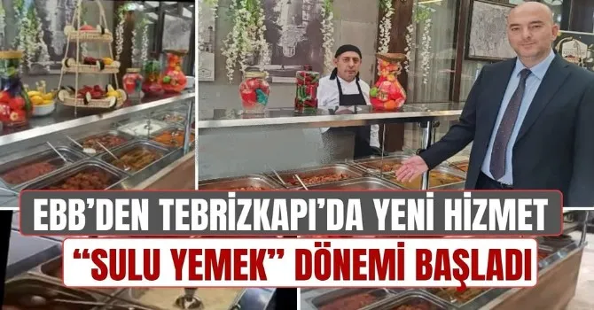 EBB’den Tebrizkapı’da yeni hizmet: “Sulu Yemek” dönemi başladı.