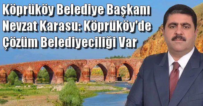Köprüköy Belediye Başkanı Nevzat Karasu: Köprüköy