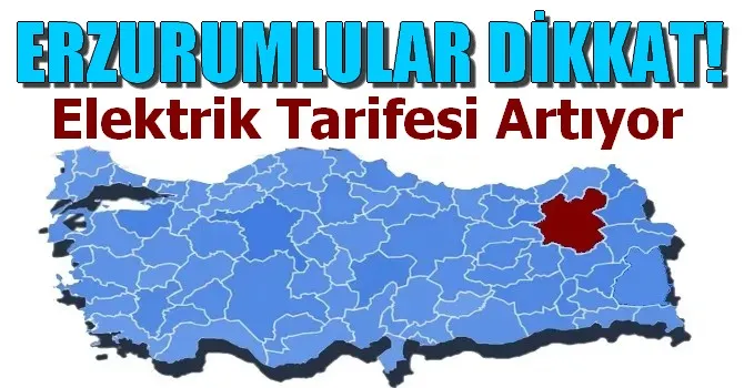 ERZURUMLULAR DİKKAT! ELEKTRİK TARİFESİ ARTIYOR