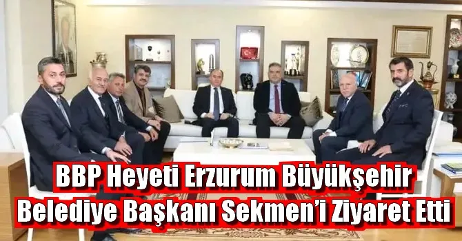 BBP Heyeti Erzurum Büyükşehir Belediye Başkanı Sekmen’i Ziyaret Etti