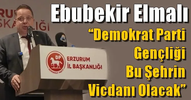 Ebubekir Elmalı, ‘‘Demokrat Parti gençliği bu şehrin vicdanı olacak’’