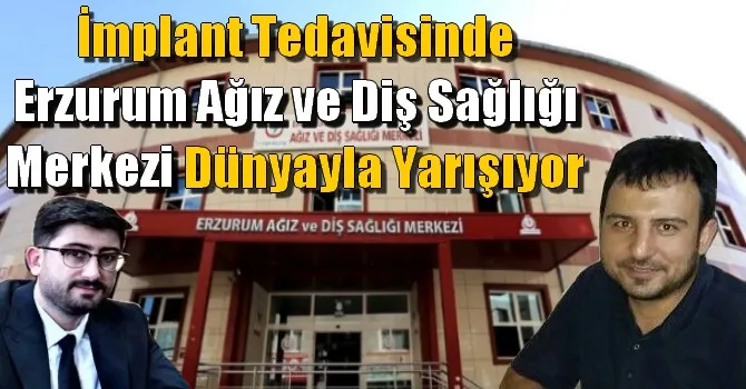 Erzurum Ağız ve Diş Sağlığı Merkezi İmplant tedavisinde Yurt içinden ve Yurt dışından hasta ağırlıyor.