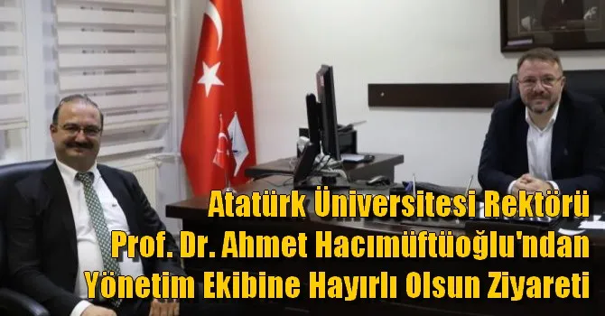 Atatürk Üniversitesi Rektörü Prof. Dr. Ahmet Hacımüftüoğlu, yönetim ekibine hayırlı olsun ziyareti.