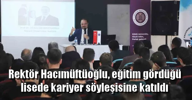 Rektör Hacımüftüoğlu, eğitim gördüğü lisede kariyer söyleşisine katıldı