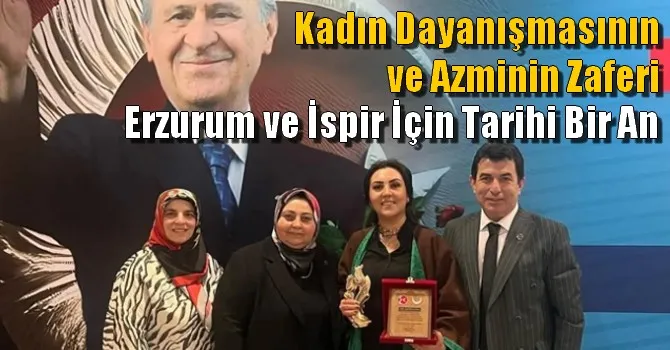 Erzurum ve İspir İçin Tarihi Bir An