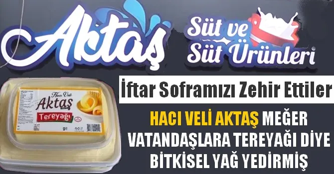 HACI VELİ AKTAŞ ERZURUMLULARA TEREYAĞI DİYE BİTKİSEL YAĞ YEDİRMİŞ