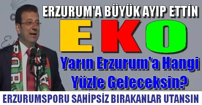 EKREM İMAMOĞLU ERZURUMLULARA BÜYÜK AYIP ETTİ