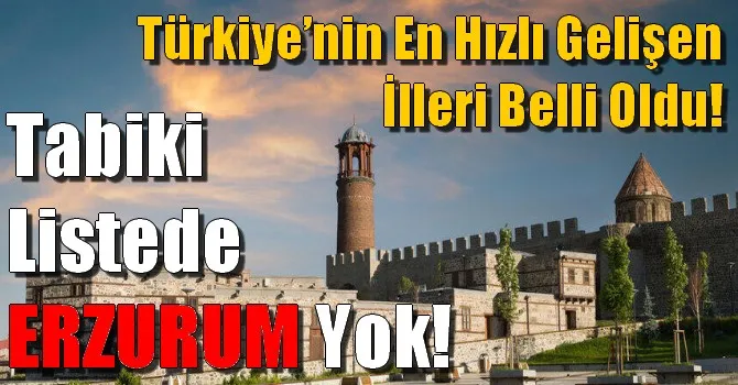 Türkiye’nin en hızlı gelişen illeri belli oldu! Tabi ki Listede ERZURUM Yok!