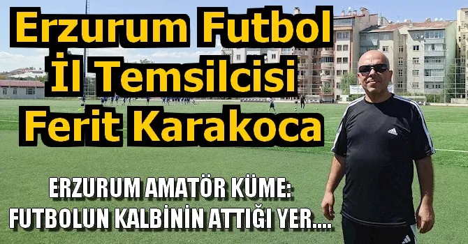ERZURUM AMATÖR KÜME: FUTBOLUN KALBİNİN ATTIĞI YER....
