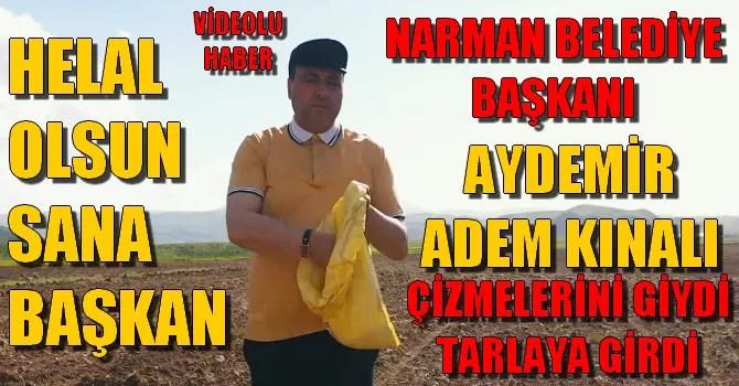 NARMAN BELEDİYE BAŞKANI AYDEMİR ADEM KINALI ÇİZMELERİNİ GİYDİ TARLAYA GİRDİ
