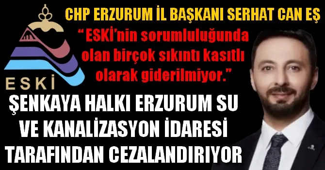 SERHAT CAN EŞ, ŞENKAYA HALKI BU ZULMÜ HAK ETMİYOR