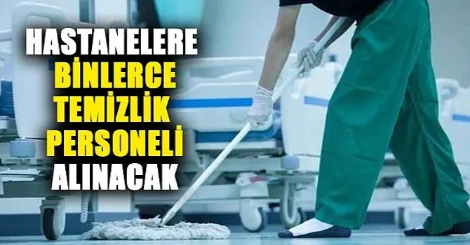Hastanelere binlerce temizlik personeli alınacak