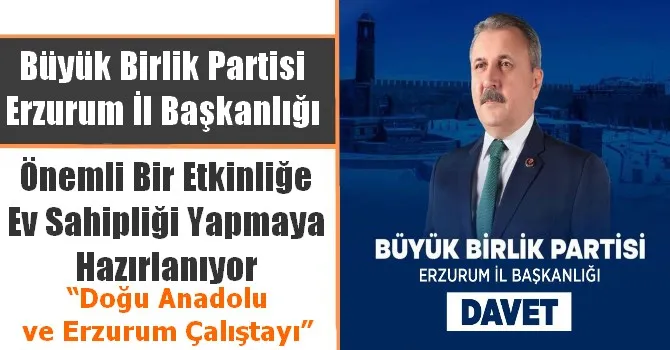 BBP ERZURUM İL BAŞKANLIĞI’NDAN ‘DOĞU ANADOLU VE ERZURUM ÇALIŞTAYI’NA DAVET