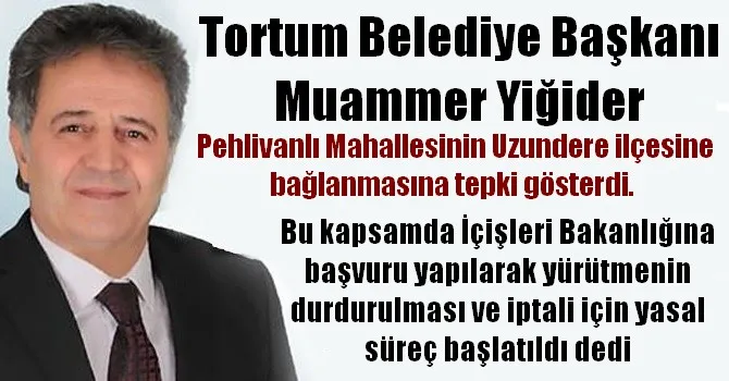 Muammer Yiğider Pehlivanlı Mahallesinin Uzundere ilçesine bağlanmasına tepki gösterdi.  