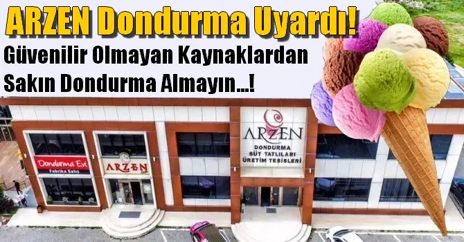 ARZEN Dondurma Uyardı! Güvenilir Olmayan Kaynaklardan Sakın Dondurma Almayın...!