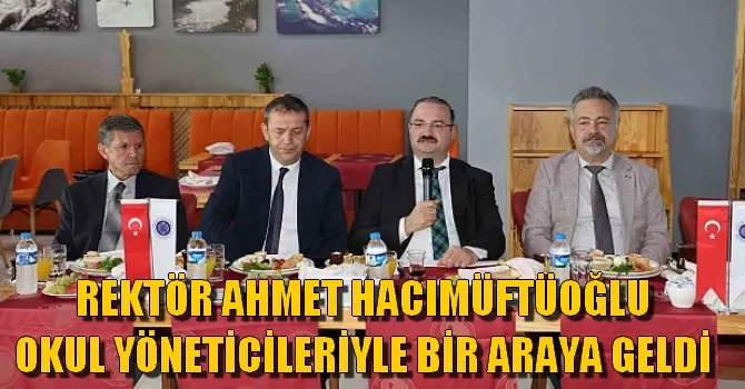 REKTÖR AHMET HACIMÜFTÜOĞLU OKUL YÖNETİCİLERİYLE BİR ARAYA GELDİ
