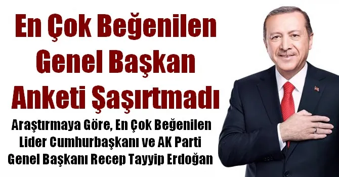 En Çok Beğenilen Genel Başkan Anketi Şaşırtmadı