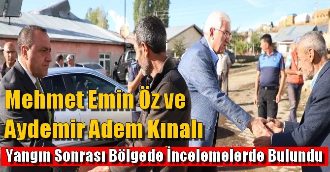 Mehmet Emin Öz ve Aydemir Adem Kınalı Yangın Sonrası Bölgede İncelemelerde Bulundu