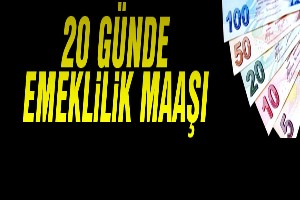 20 günde emeklilik maaşı