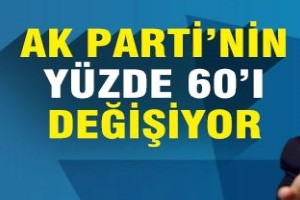 AK Parti?nin yüzde 60?ı değişiyor