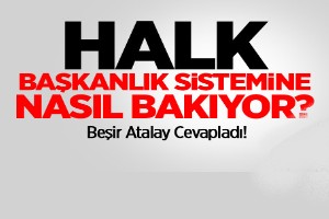 Halk Başkanlık Sistemine Nasıl Bakıyor?