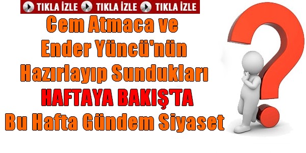 HAFTAYA BAKIŞTA BU HAFTA GÜNDEM SİYASET