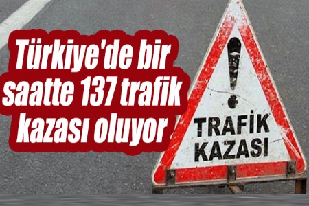 Türkiye`de bir saatte 137 trafik kazası oluyor